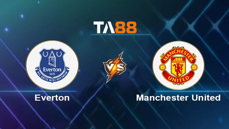 TA88 Soi kèo nhận định Everton vs Manchester United, 19h30 ngày 22/02/2025