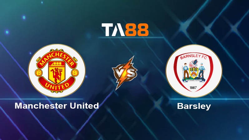 TA88 Soi kèo nhận định Manchester United vs Barnsley, 02h00 ngày 18/09/2024