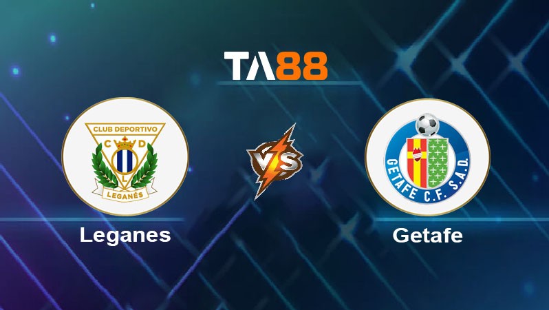TA88 Soi kèo nhận định CD Leganes vs Getafe CF, 20h00 ngày 02/03/2025