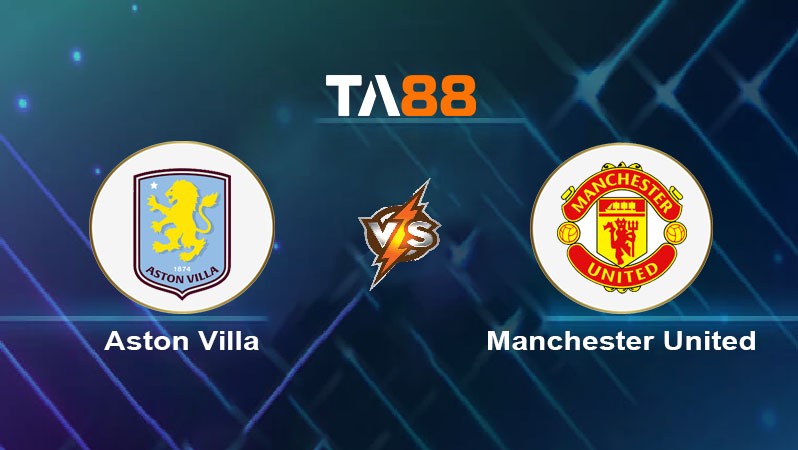 TA88 Soi kèo nhận định Aston Villa vs Manchester United, 20h00 ngày 06/10/2024